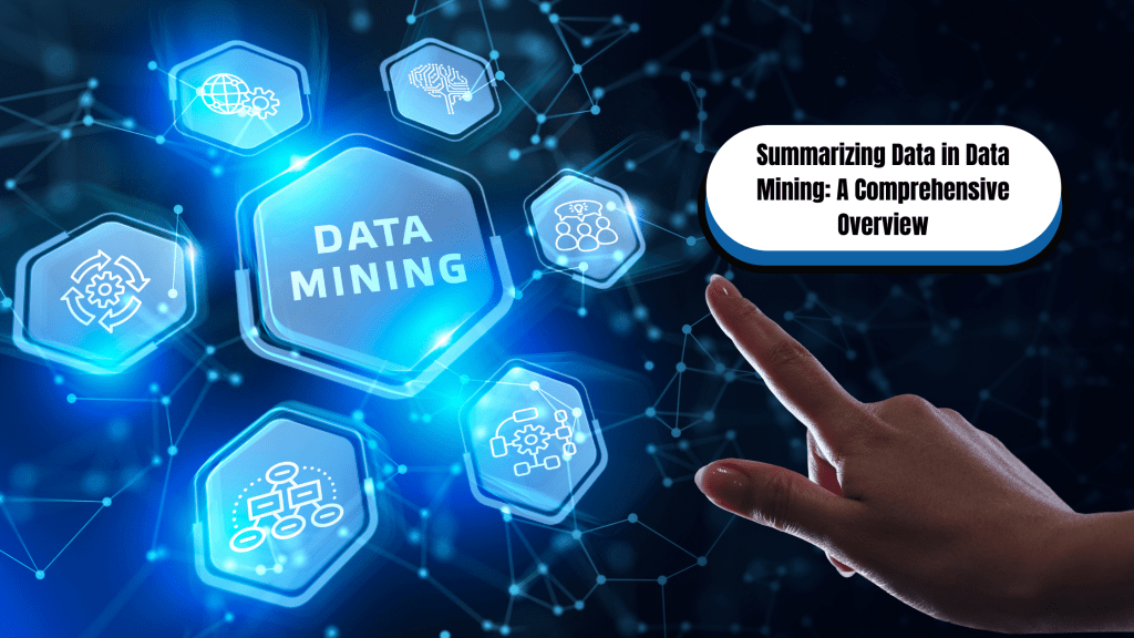 Summarizing Data in Data Mining: A Comprehensive Overview